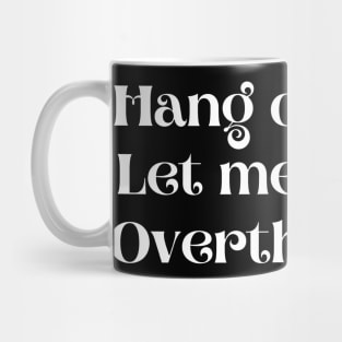 hang on let me overthink this Mug